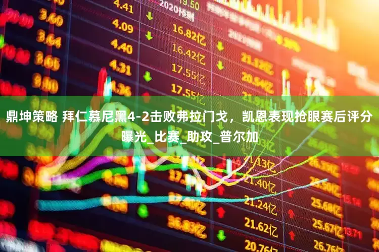 鼎坤策略 拜仁慕尼黑4-2击败弗拉门戈，凯恩表现抢眼赛后评分曝光_比赛_助攻_普尔加